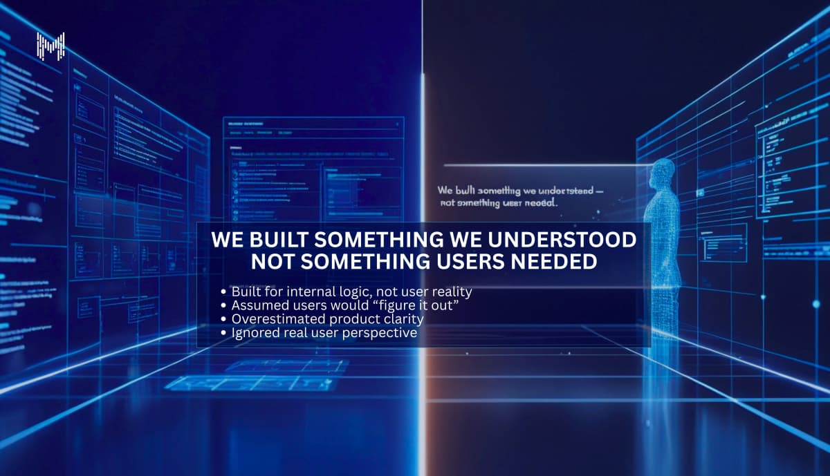 We Built Something We Understood Not Something Users Needed
