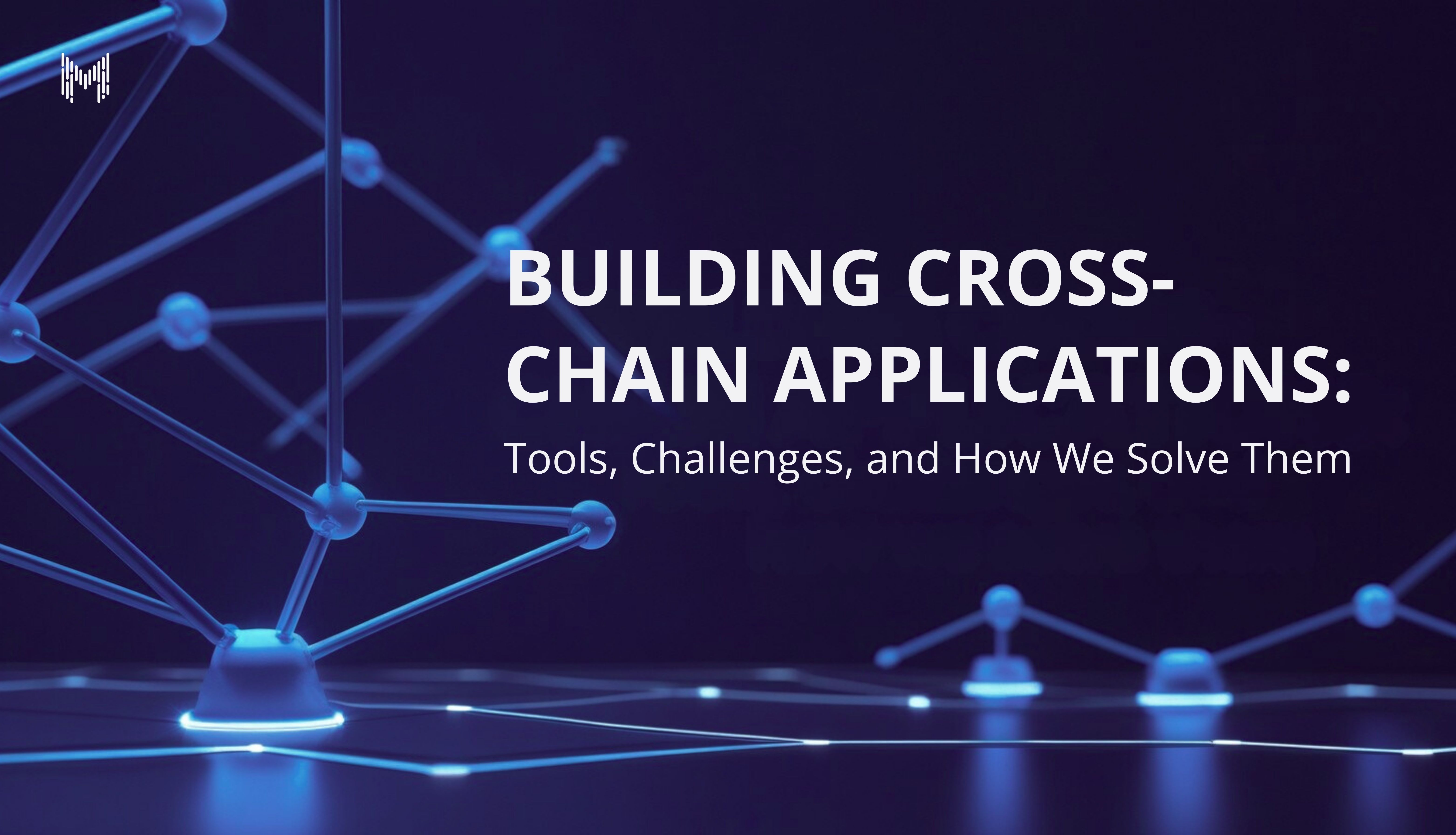 Custom Chain Applications Building Cross-Chain Applications: Tools, Challenges, and How We Solve ...